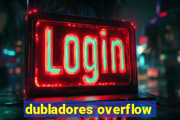 dubladores overflow